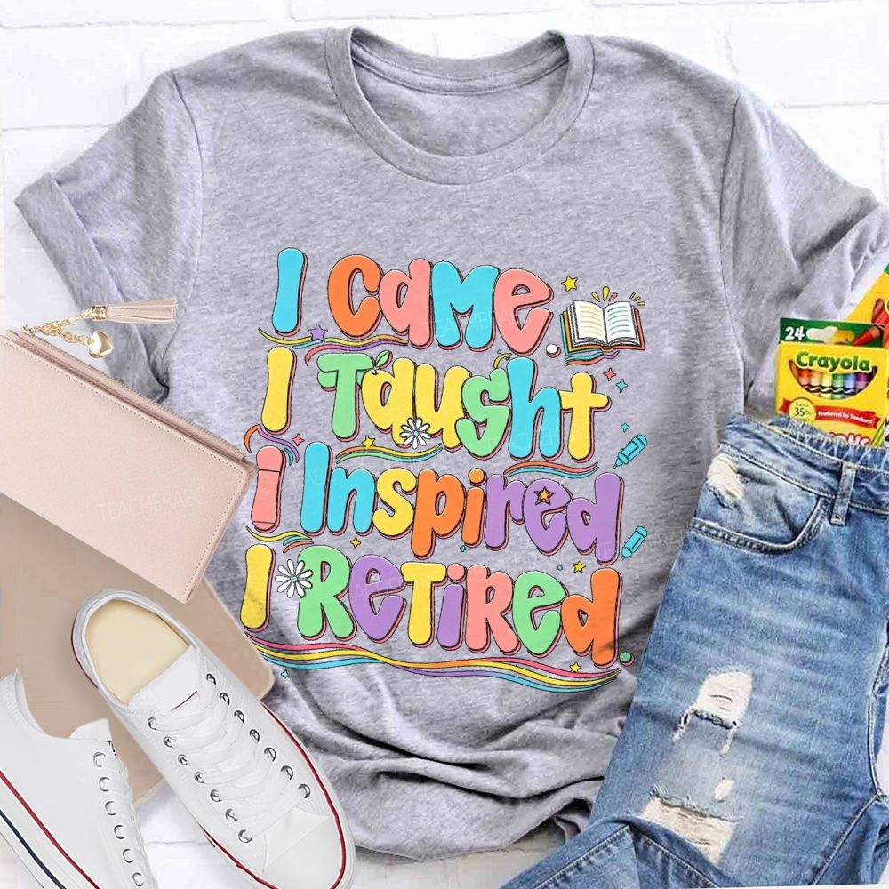 I Came I Taught I Inspire I Retired Teacher T-Shirt