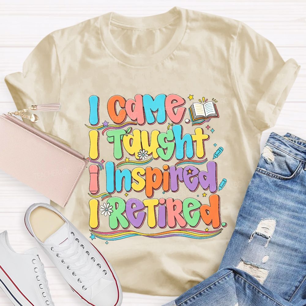 I Came I Taught I Inspire I Retired Teacher T-Shirt