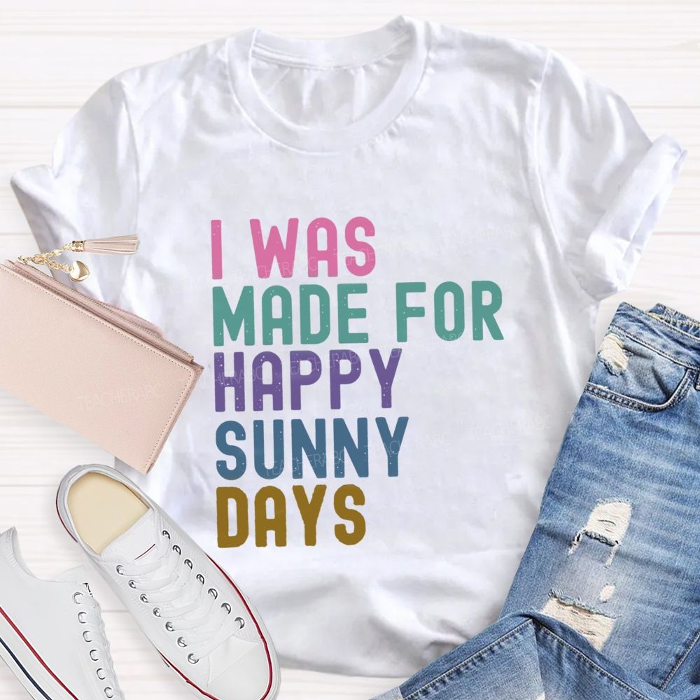I Was Made For Happy Sunny Days Letter Teacher T-shirt