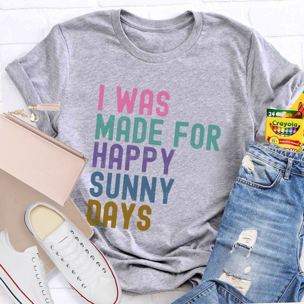 I Was Made For Happy Sunny Days Letter Teacher T-shirt