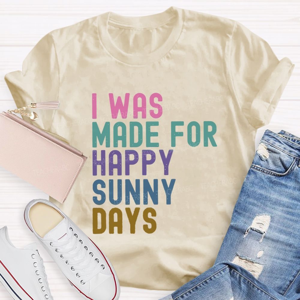 I Was Made For Happy Sunny Days Letter Teacher T-shirt