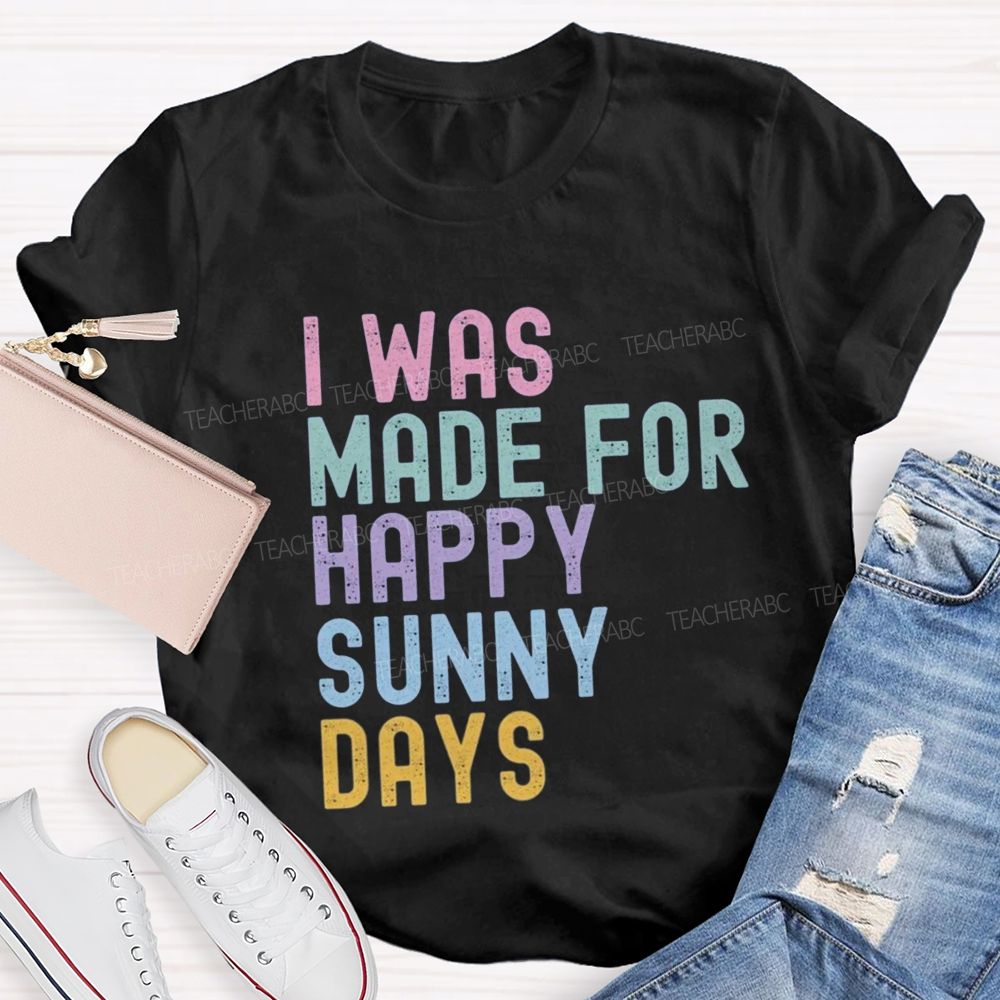 I Was Made For Happy Sunny Days Letter Teacher T-shirt