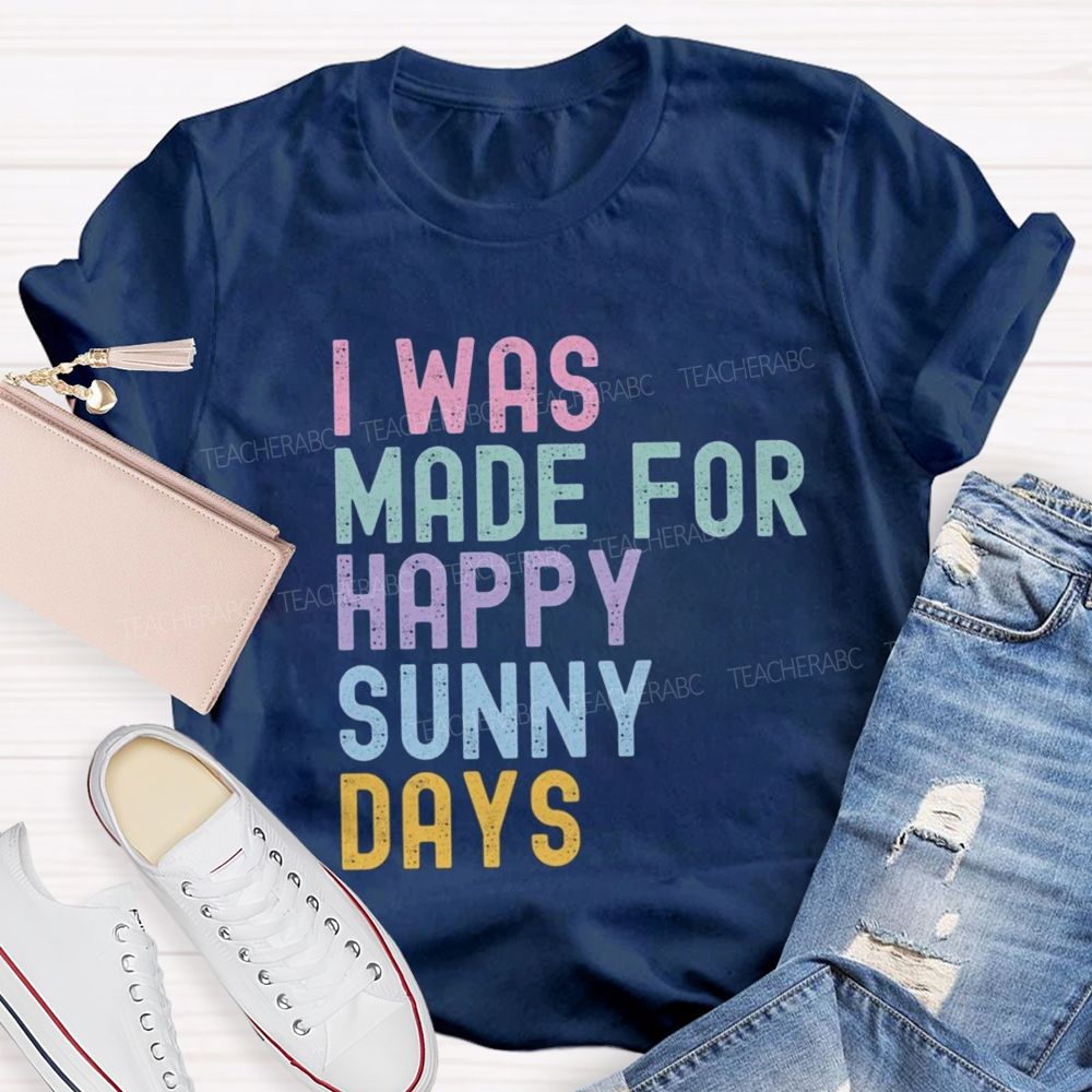 I Was Made For Happy Sunny Days Letter Teacher T-shirt