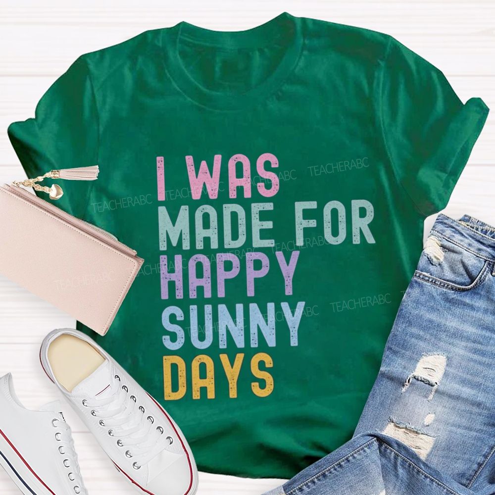 I Was Made For Happy Sunny Days Letter Teacher T-shirt