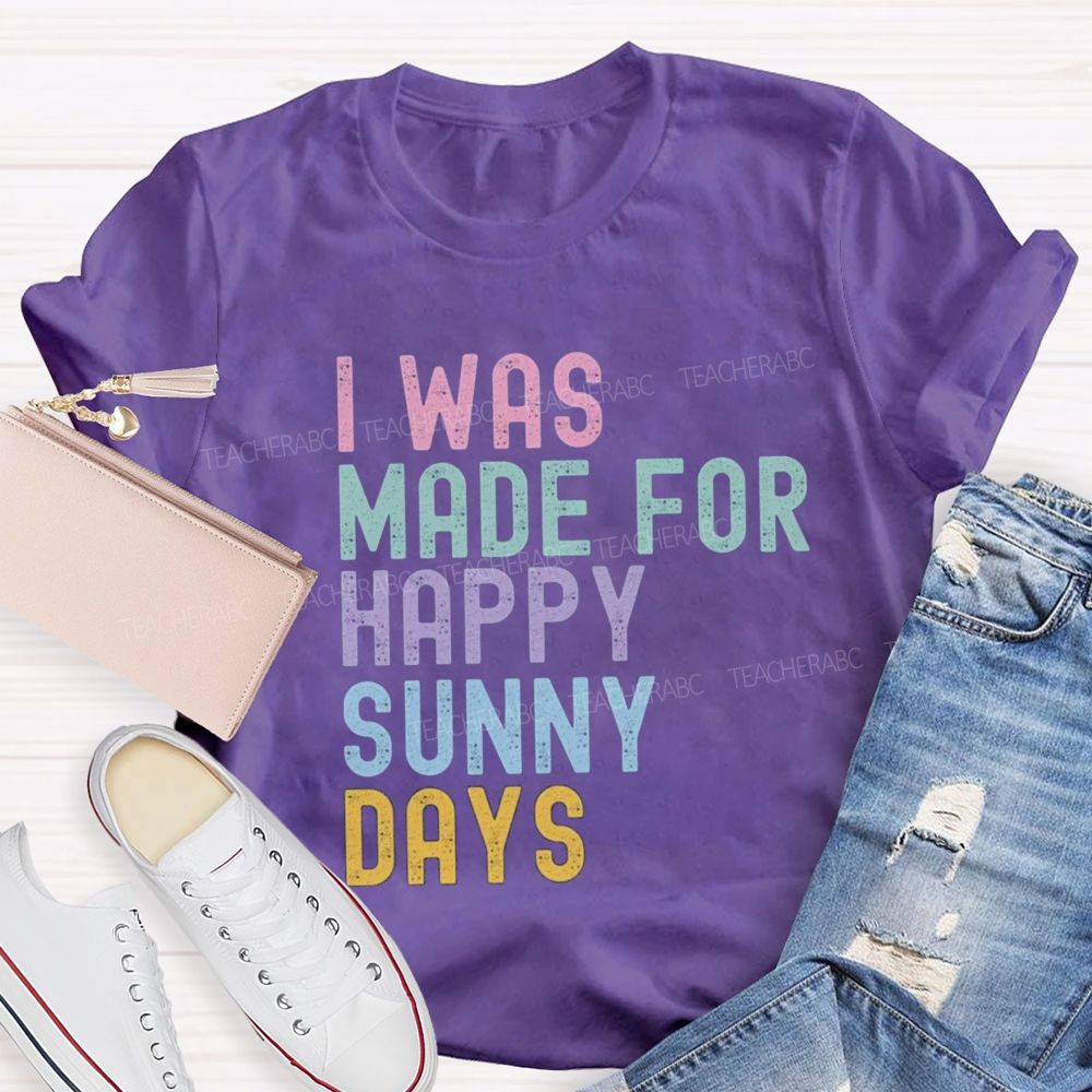 I Was Made For Happy Sunny Days Letter Teacher T-shirt