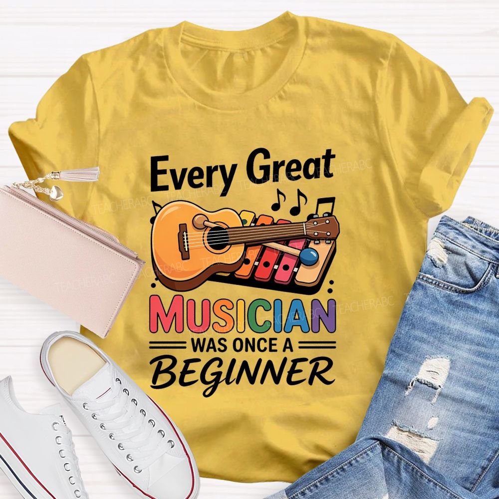 Every Great Musician Was Once A Beginner Teacher T-shirt