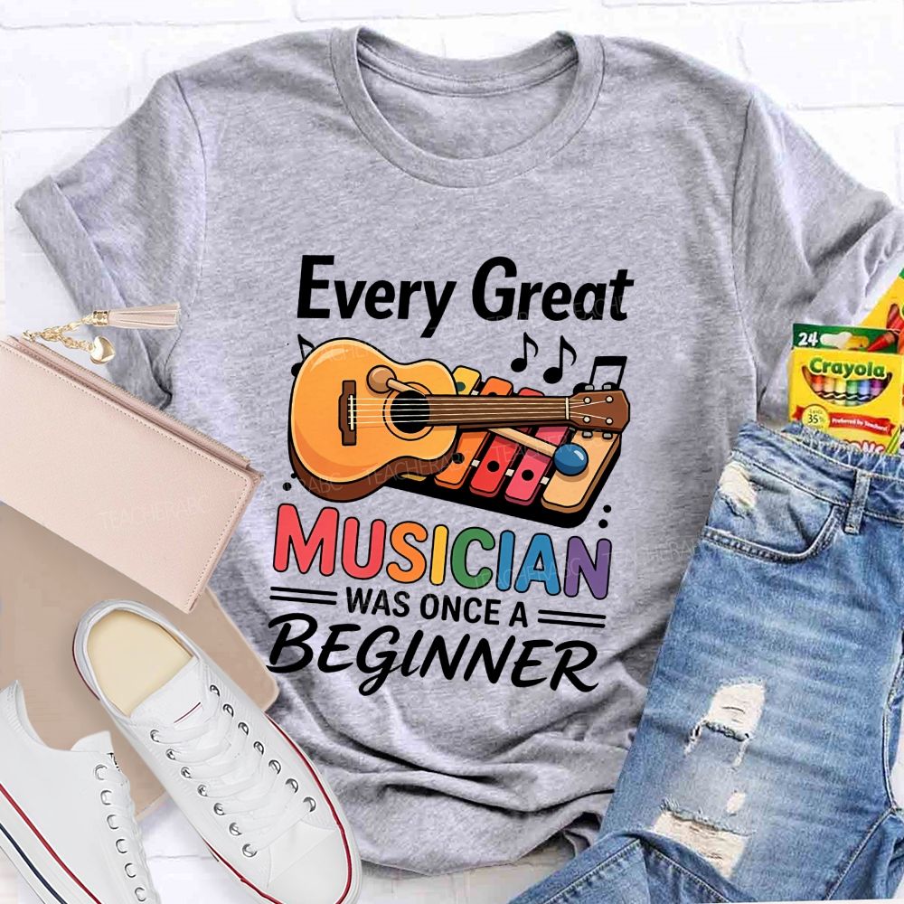 Every Great Musician Was Once A Beginner Teacher T-shirt