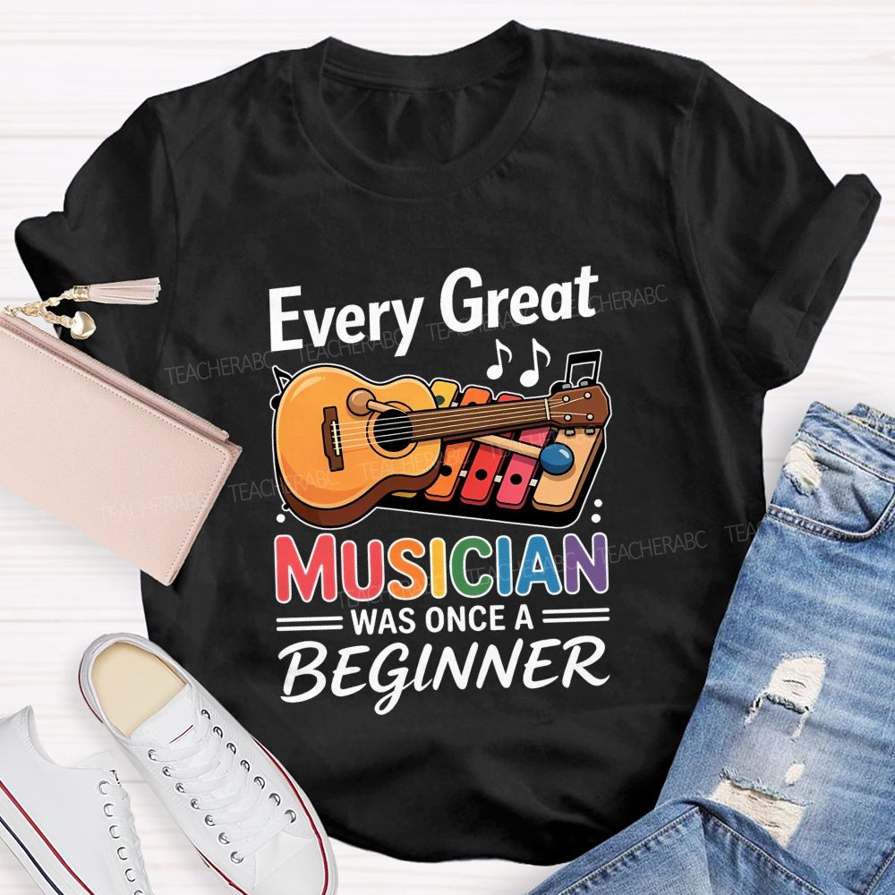 Every Great Musician Was Once A Beginner Teacher T-shirt