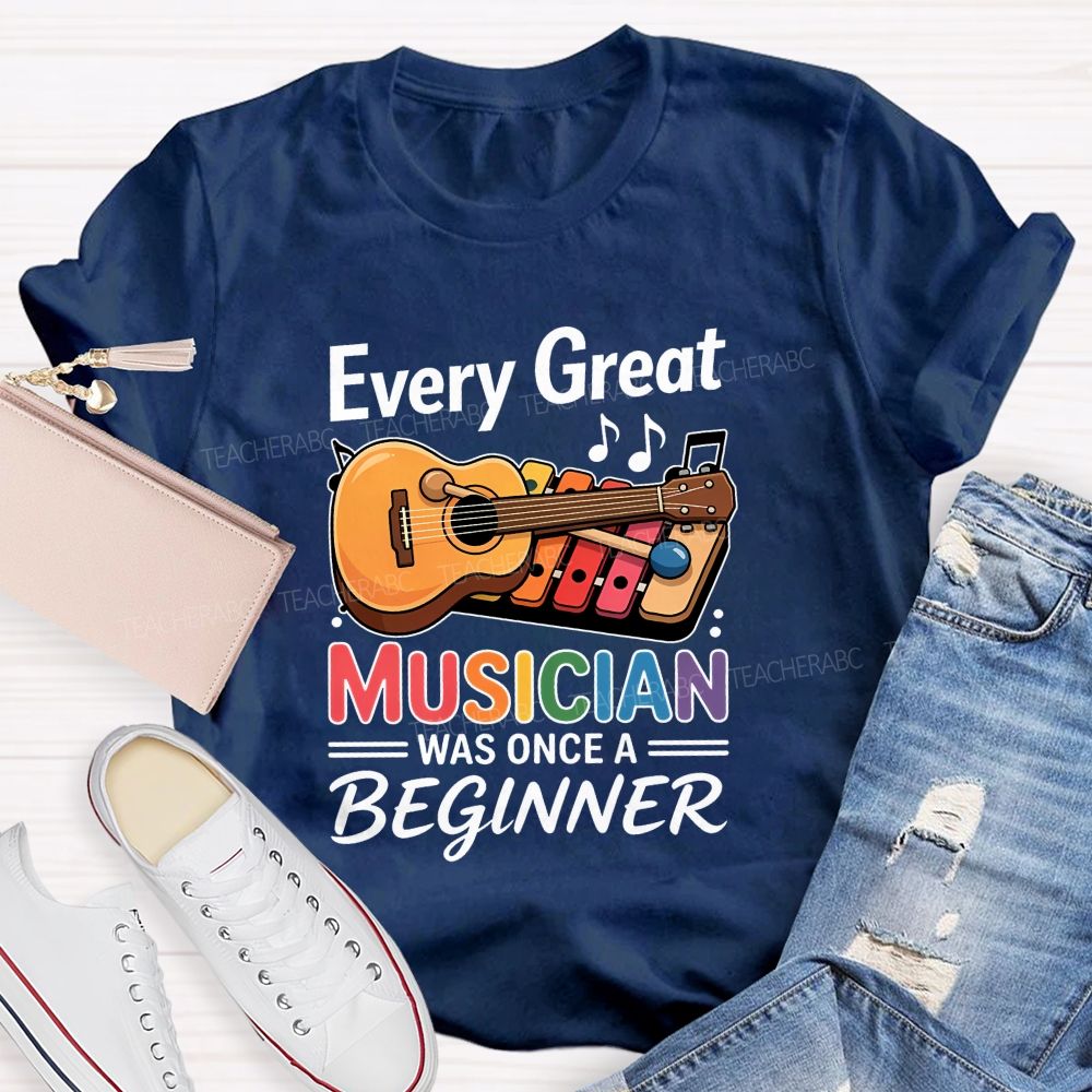 Every Great Musician Was Once A Beginner Teacher T-shirt