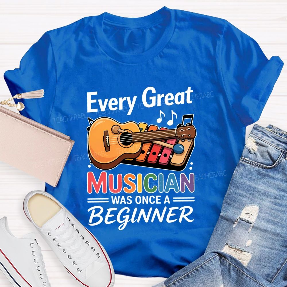 Every Great Musician Was Once A Beginner Teacher T-shirt
