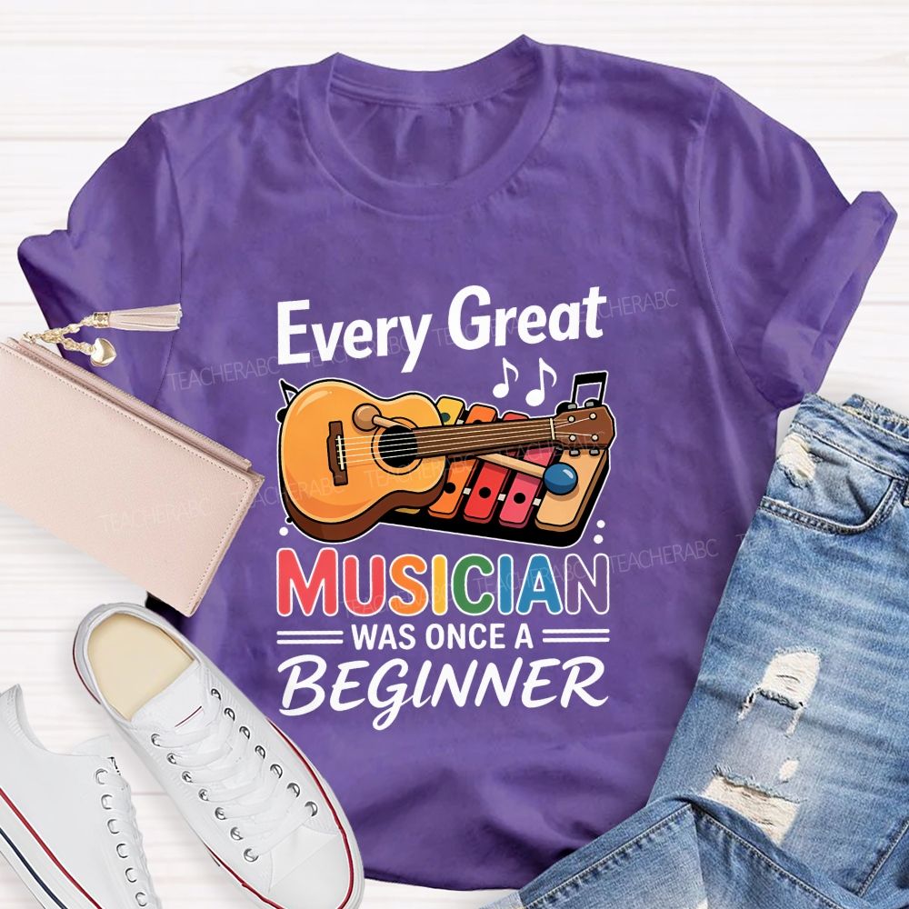 Every Great Musician Was Once A Beginner Teacher T-shirt