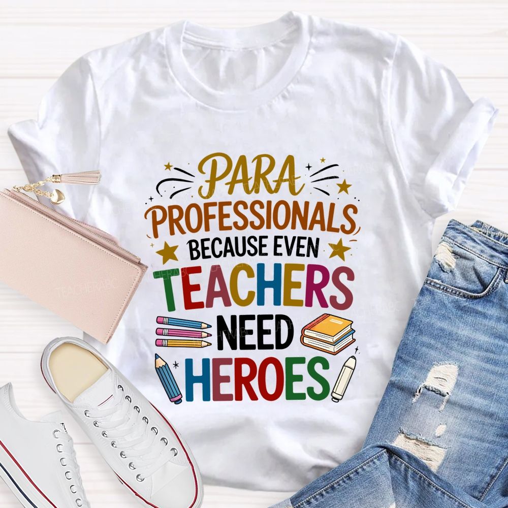 Paraprofessional Because Even Teachers Need Heroes T-shirt