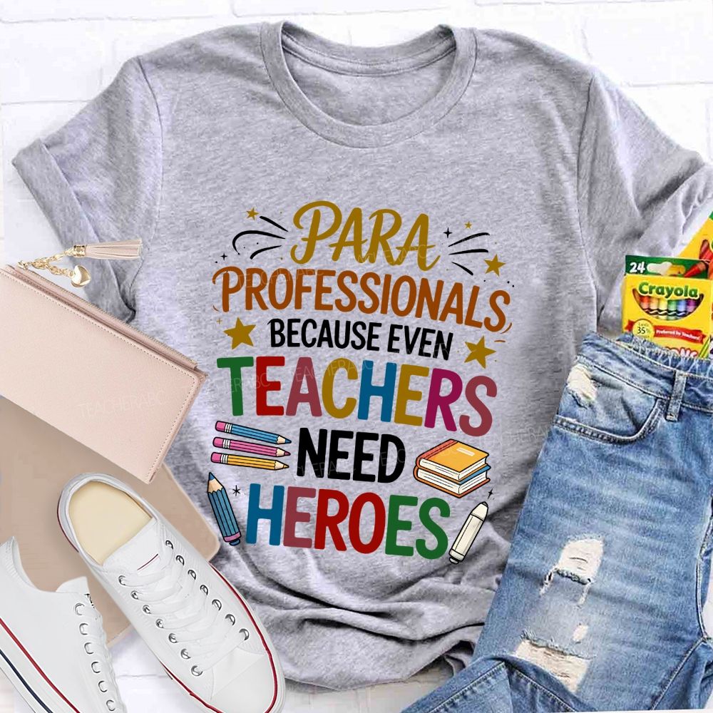Paraprofessional Because Even Teachers Need Heroes T-shirt