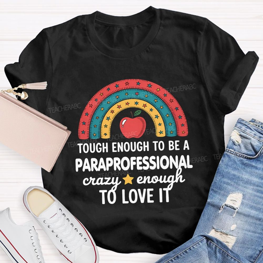 Tough Enough To Be A Paraprofessional Crazy Enough To Love It T-shirt