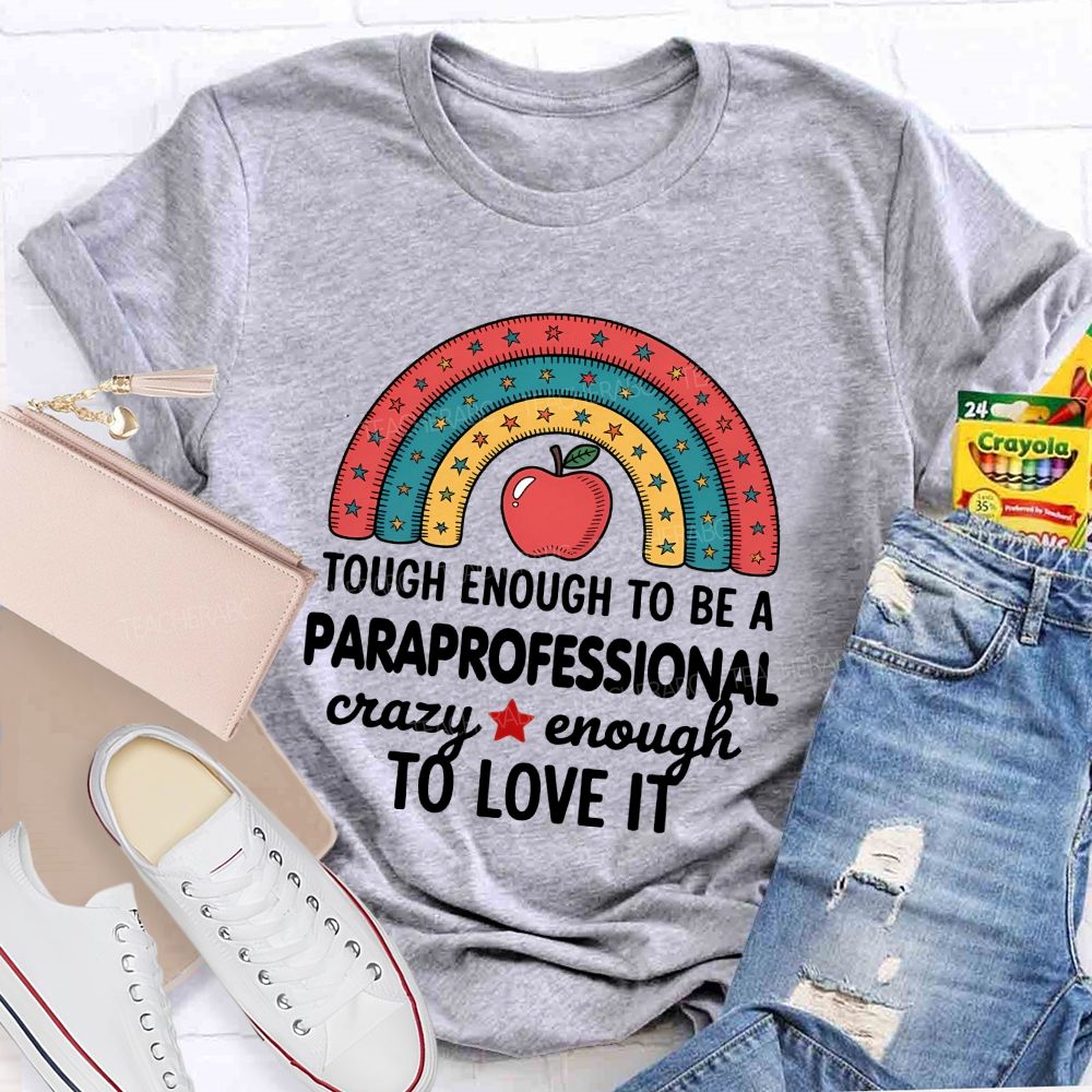 Tough Enough To Be A Paraprofessional Crazy Enough To Love It T-shirt