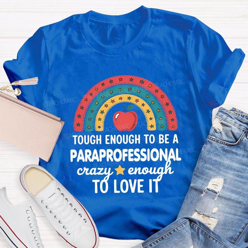 Tough Enough To Be A Paraprofessional Crazy Enough To Love It T-shirt