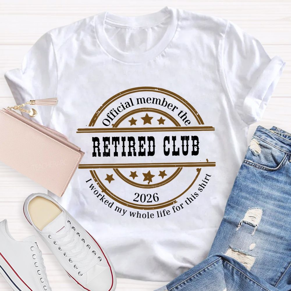 Official Member The Retired Club 2026 I Worked My Whole Life For This T-shirt