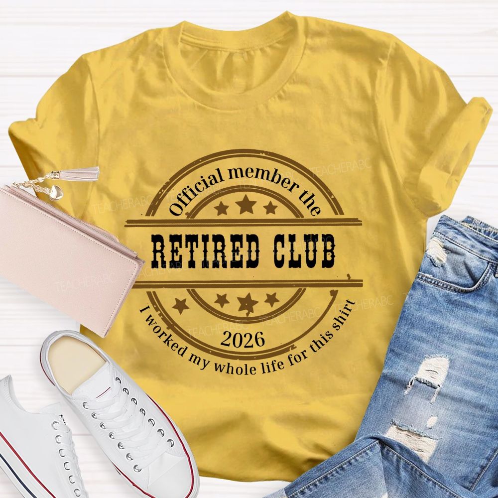 Official Member The Retired Club 2026 I Worked My Whole Life For This T-shirt
