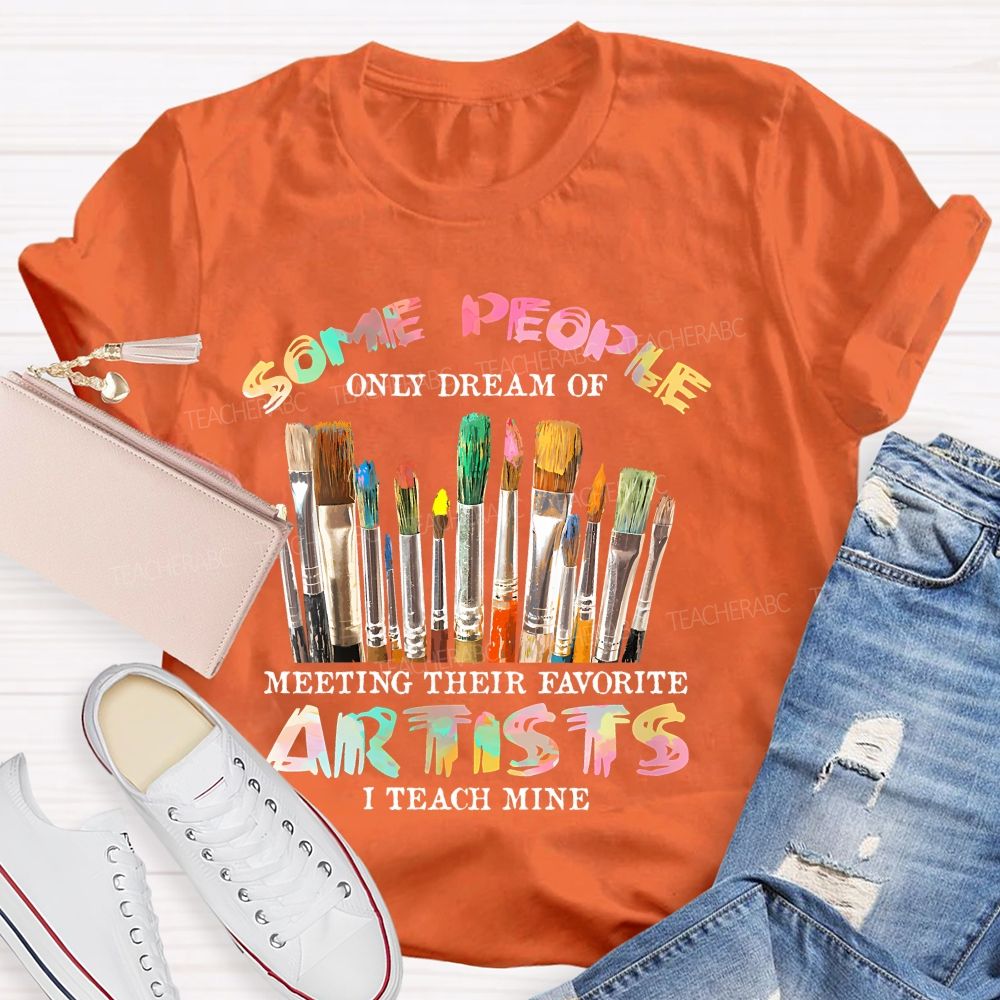 Some People Only Dream Of Meeting Their Favorite Artists  I Teach Mine Colorful Letters  Teacher T-shirt