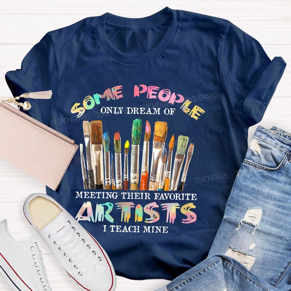 Some People Only Dream Of Meeting Their Favorite Artists  I Teach Mine Colorful Letters  Teacher T-shirt