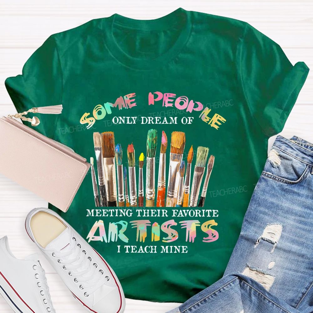 Some People Only Dream Of Meeting Their Favorite Artists  I Teach Mine Colorful Letters  Teacher T-shirt