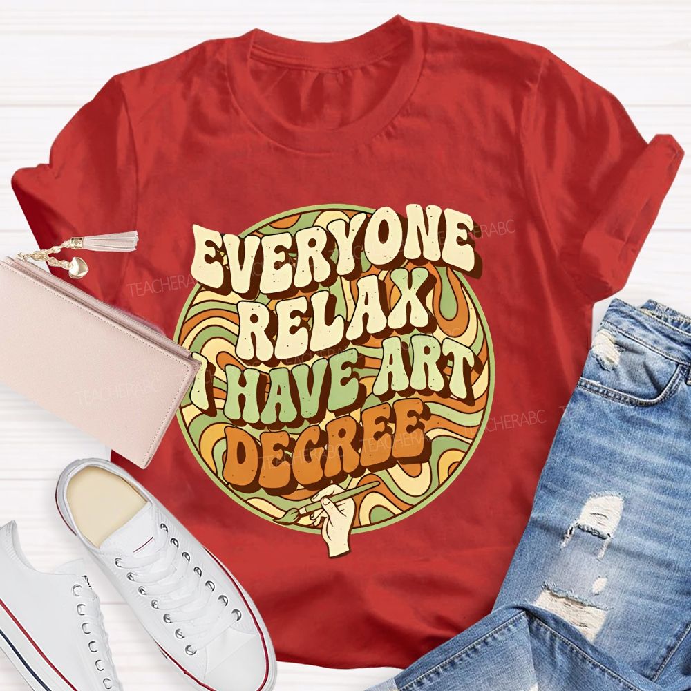 Everyone Relax I Have Art Degree   Letters Graphics  Teacher T-shirt
