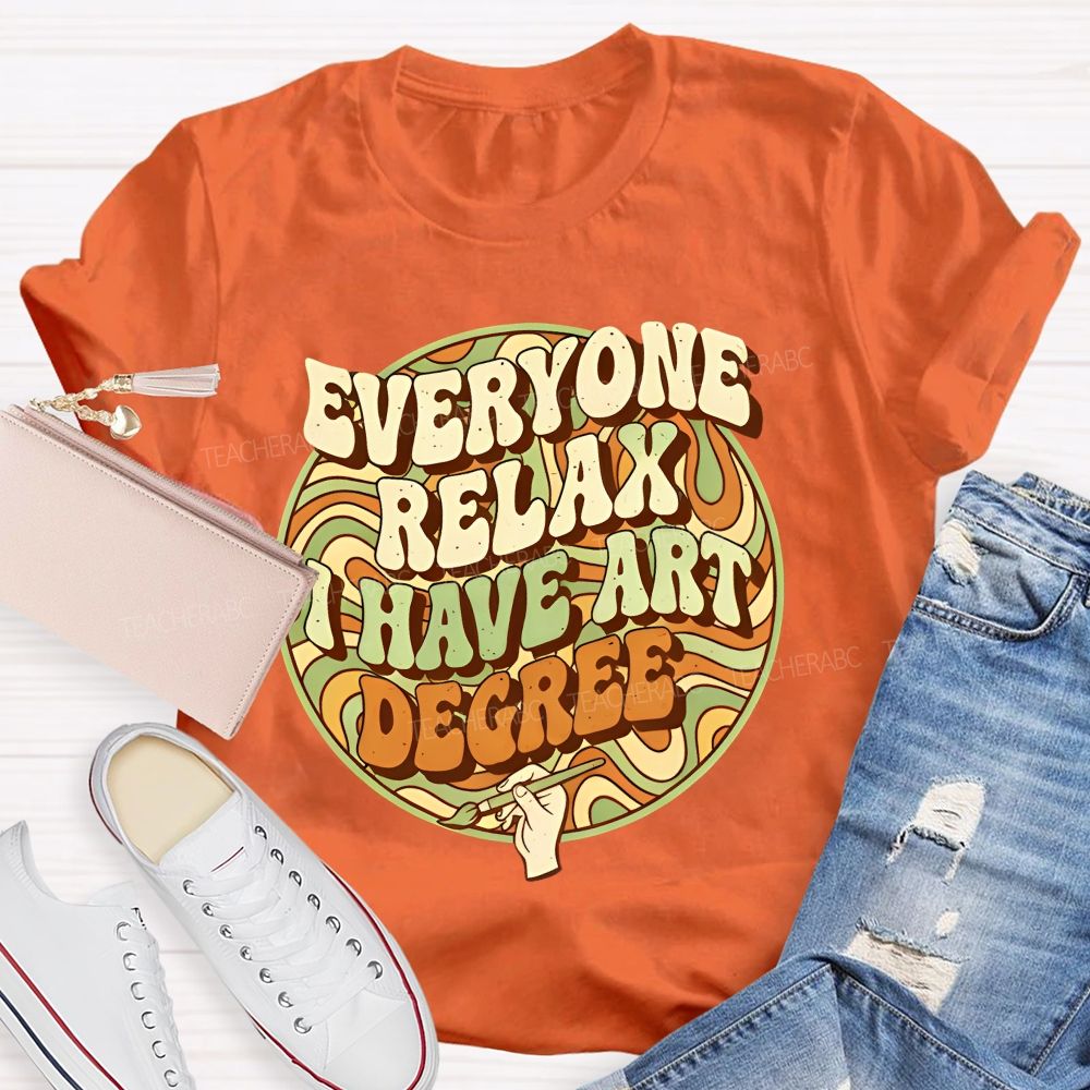 Everyone Relax I Have Art Degree   Letters Graphics  Teacher T-shirt