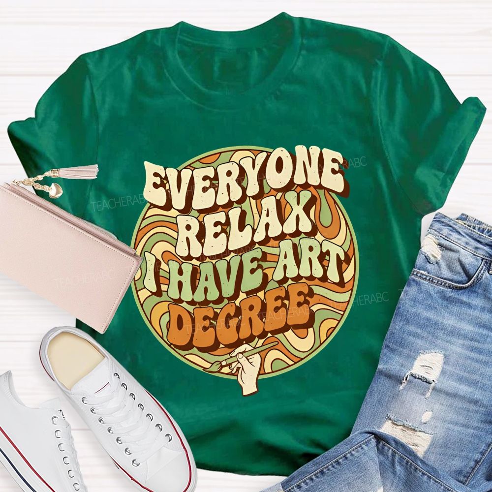 Everyone Relax I Have Art Degree   Letters Graphics  Teacher T-shirt
