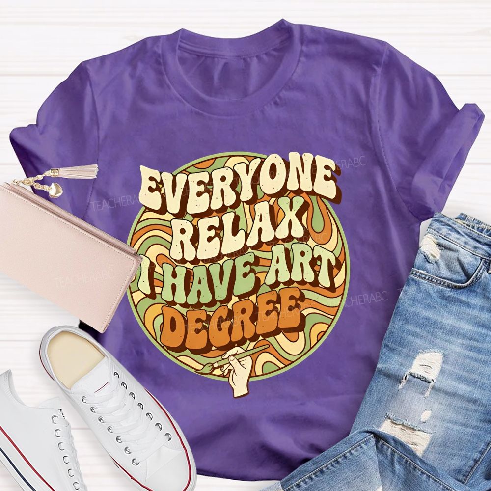 Everyone Relax I Have Art Degree   Letters Graphics  Teacher T-shirt