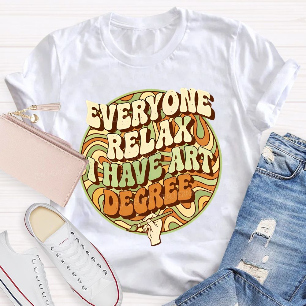 Everyone Relax I Have Art Degree   Letters Graphics  Teacher T-shirt