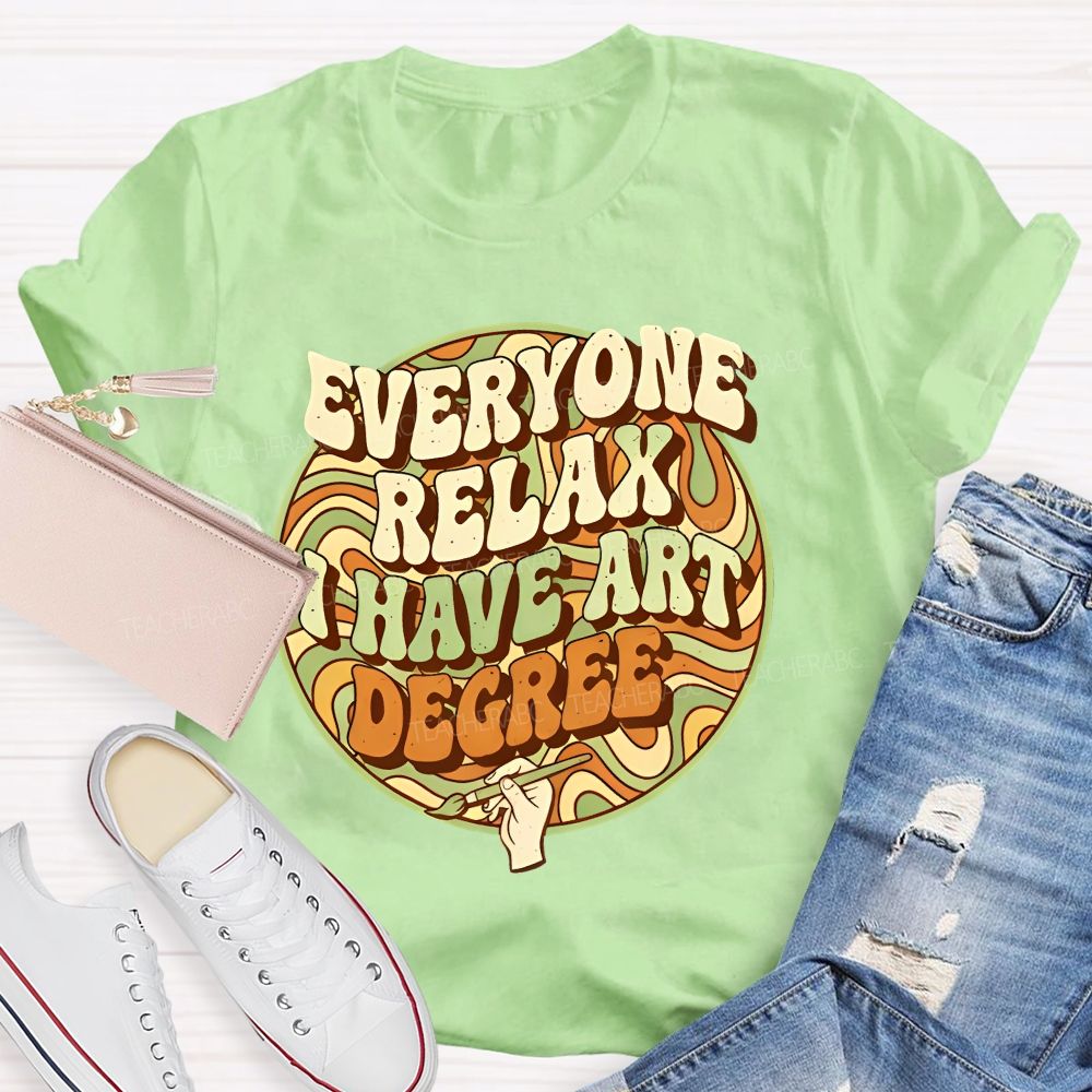 Everyone Relax I Have Art Degree   Letters Graphics  Teacher T-shirt