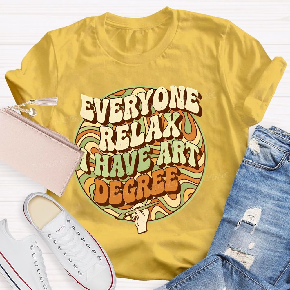 Everyone Relax I Have Art Degree   Letters Graphics  Teacher T-shirt
