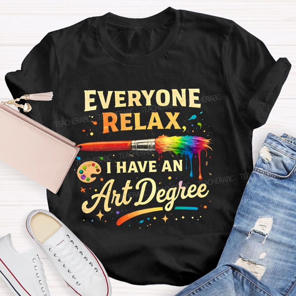 Everyone Relax I Have An Art Degree Colorful Brush Shape  Teacher T-shirt