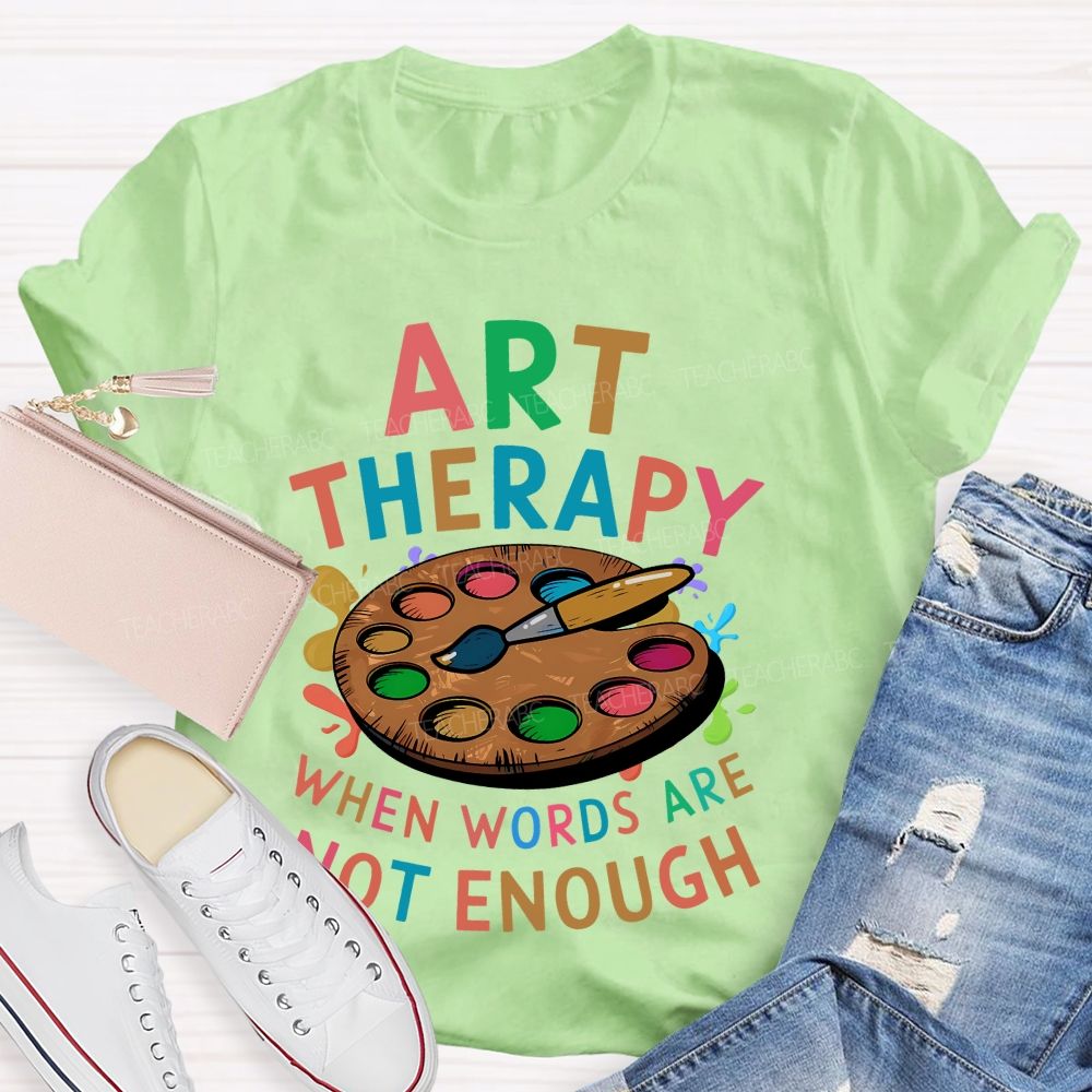 Art Therapy When Words Are Not Enough  Teacher T-shirt
