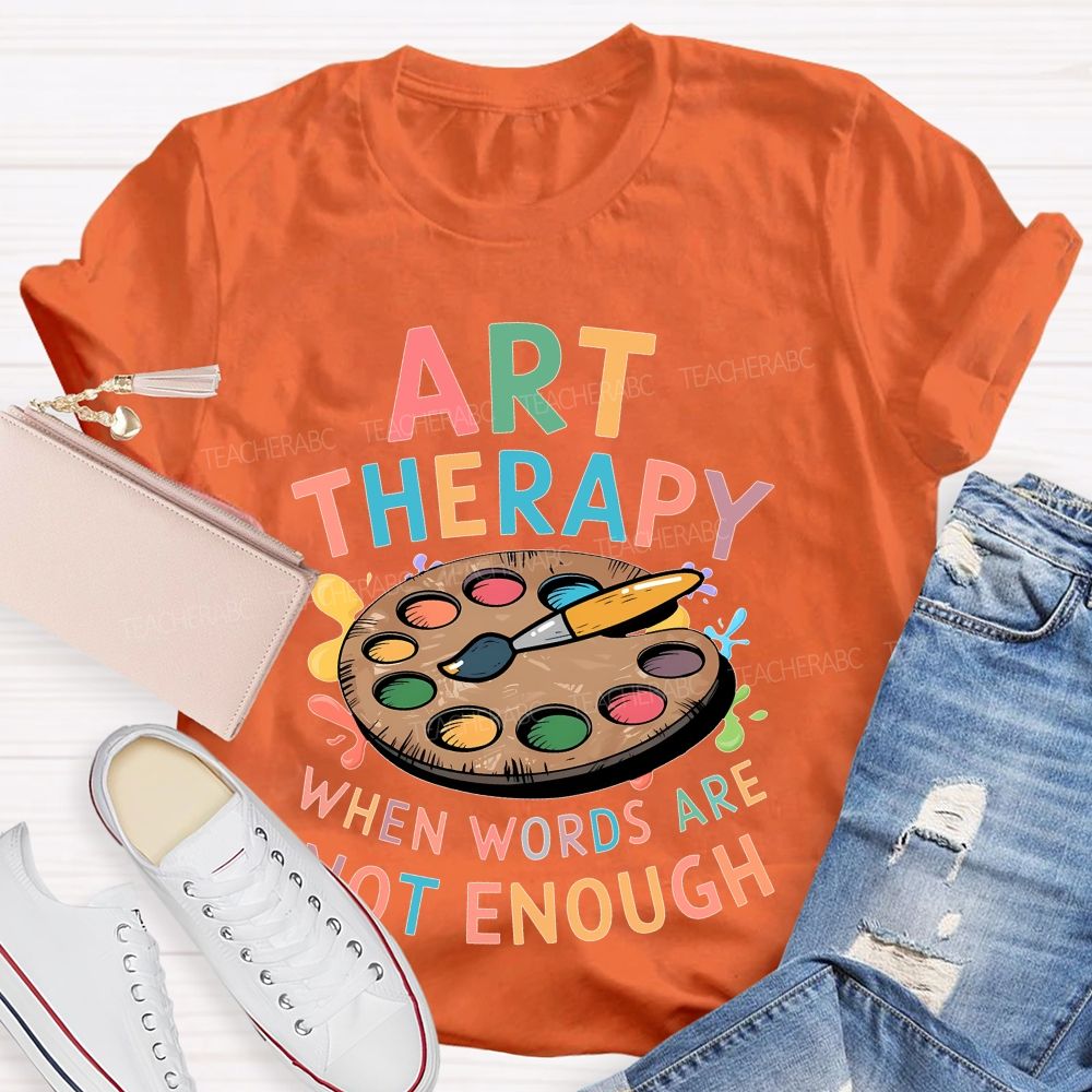 Art Therapy When Words Are Not Enough  Teacher T-shirt