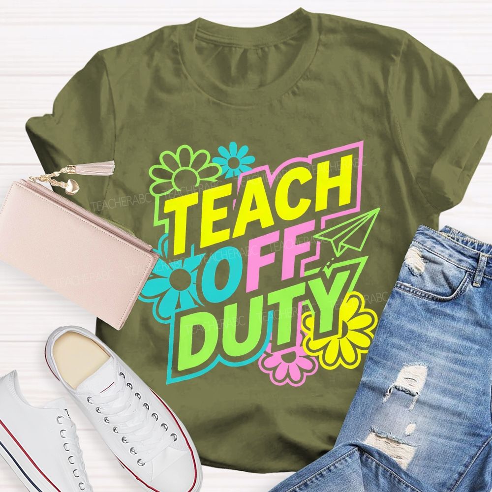 Teach Off Duty Colorful Flowers Letters  Teacher T-shirt
