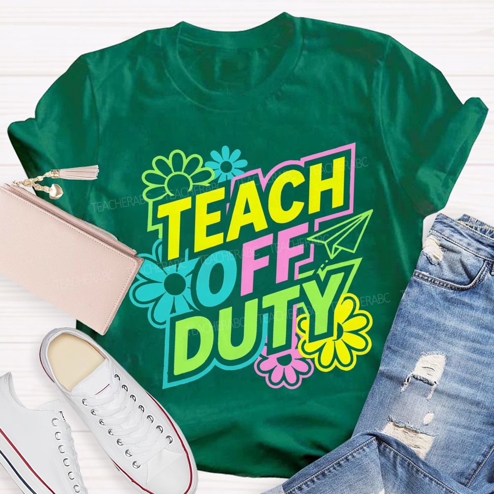 Teach Off Duty Colorful Flowers Letters  Teacher T-shirt