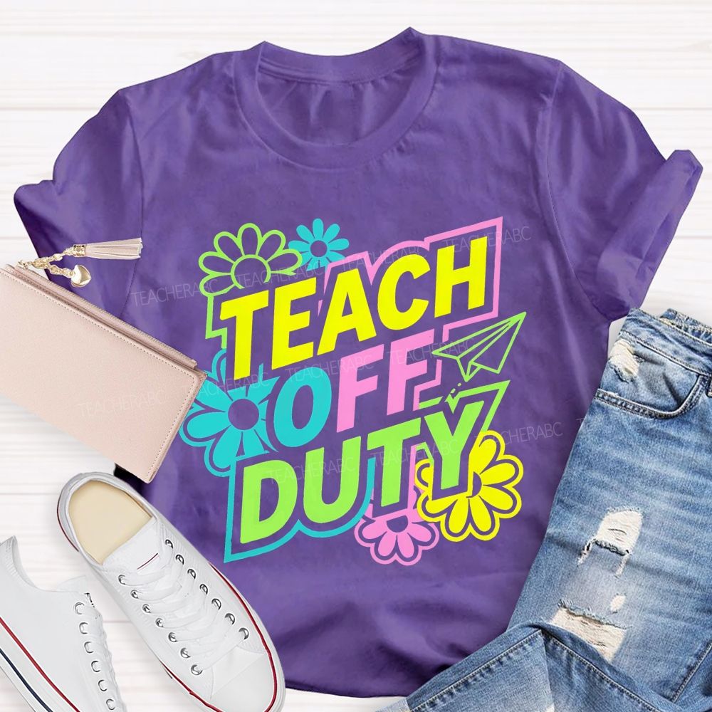 Teach Off Duty Colorful Flowers Letters  Teacher T-shirt