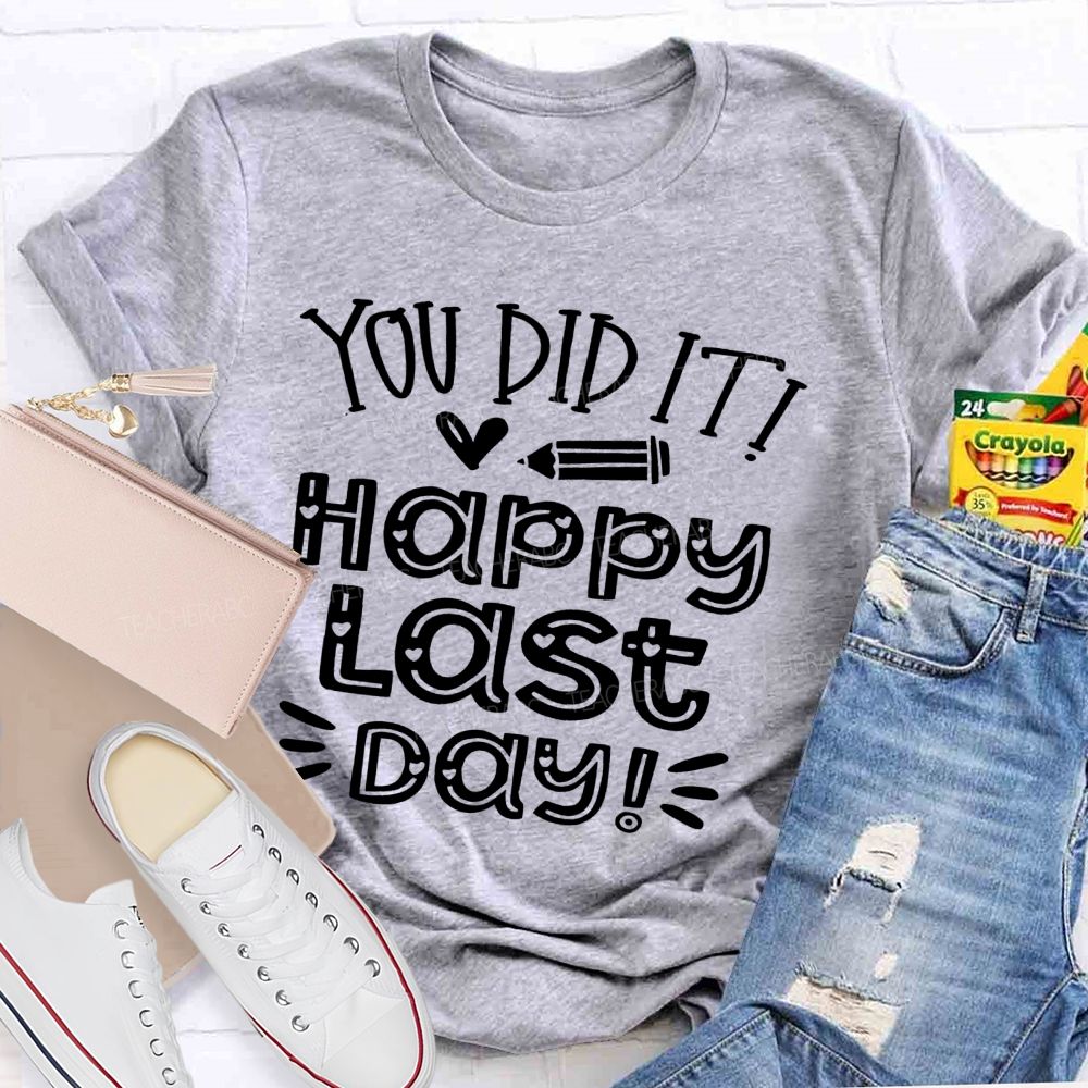You Did It Happy Last Day   Teacher T-shirt