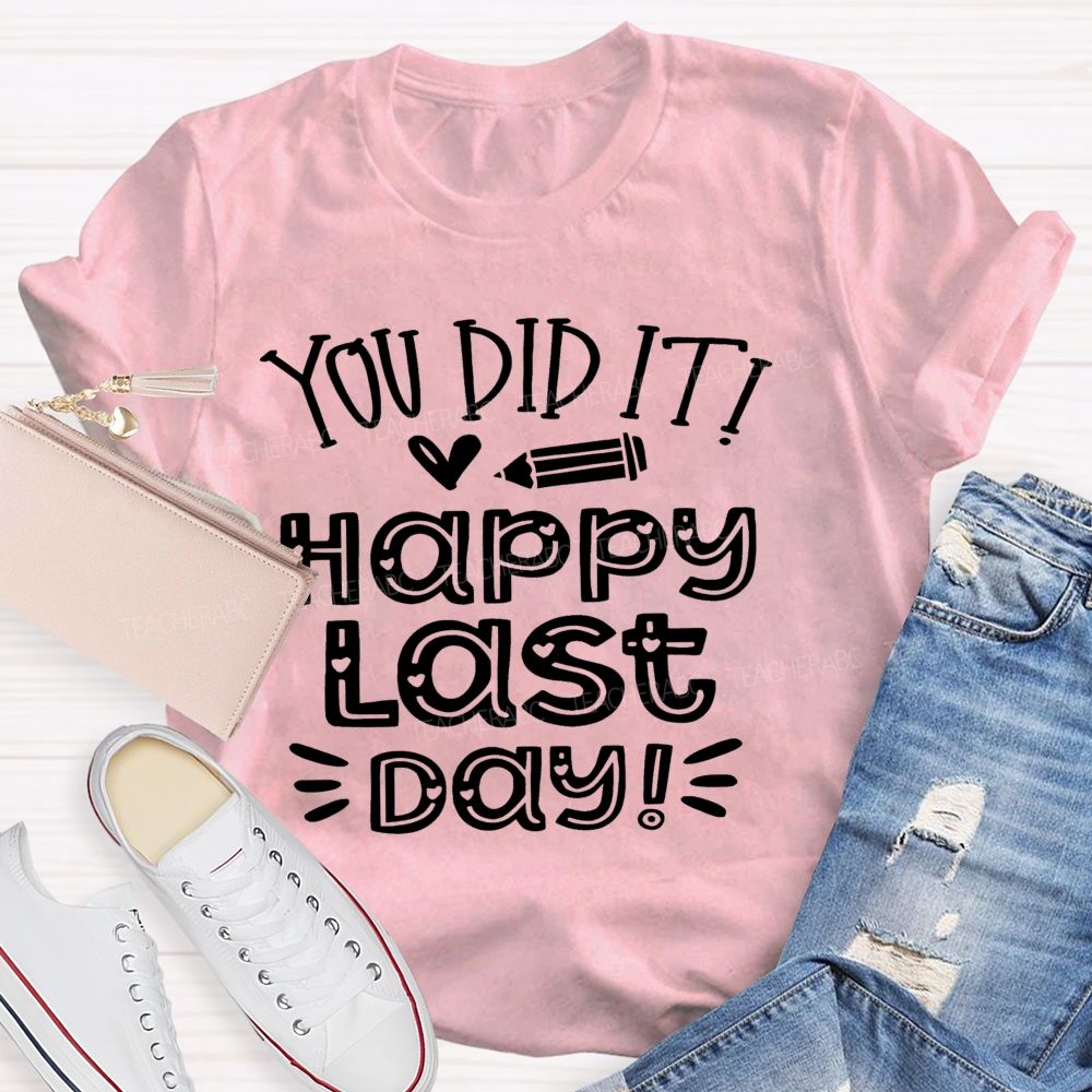 You Did It Happy Last Day   Teacher T-shirt