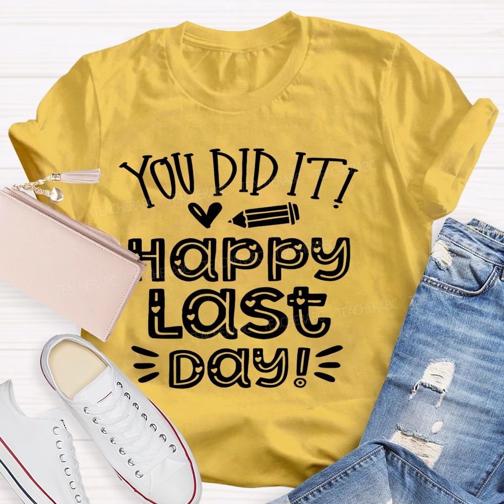 You Did It Happy Last Day   Teacher T-shirt
