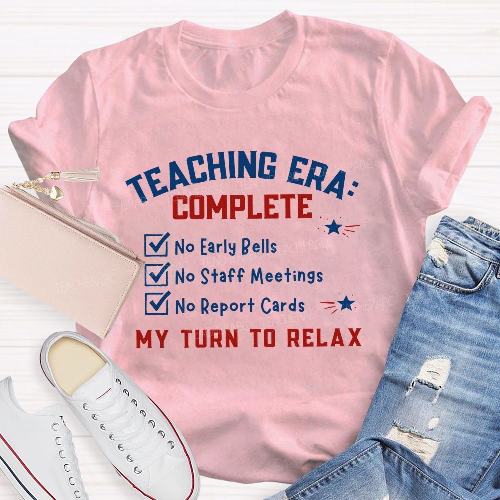 Teaching Era Complete My Turn To Relax Teacher T-shirt