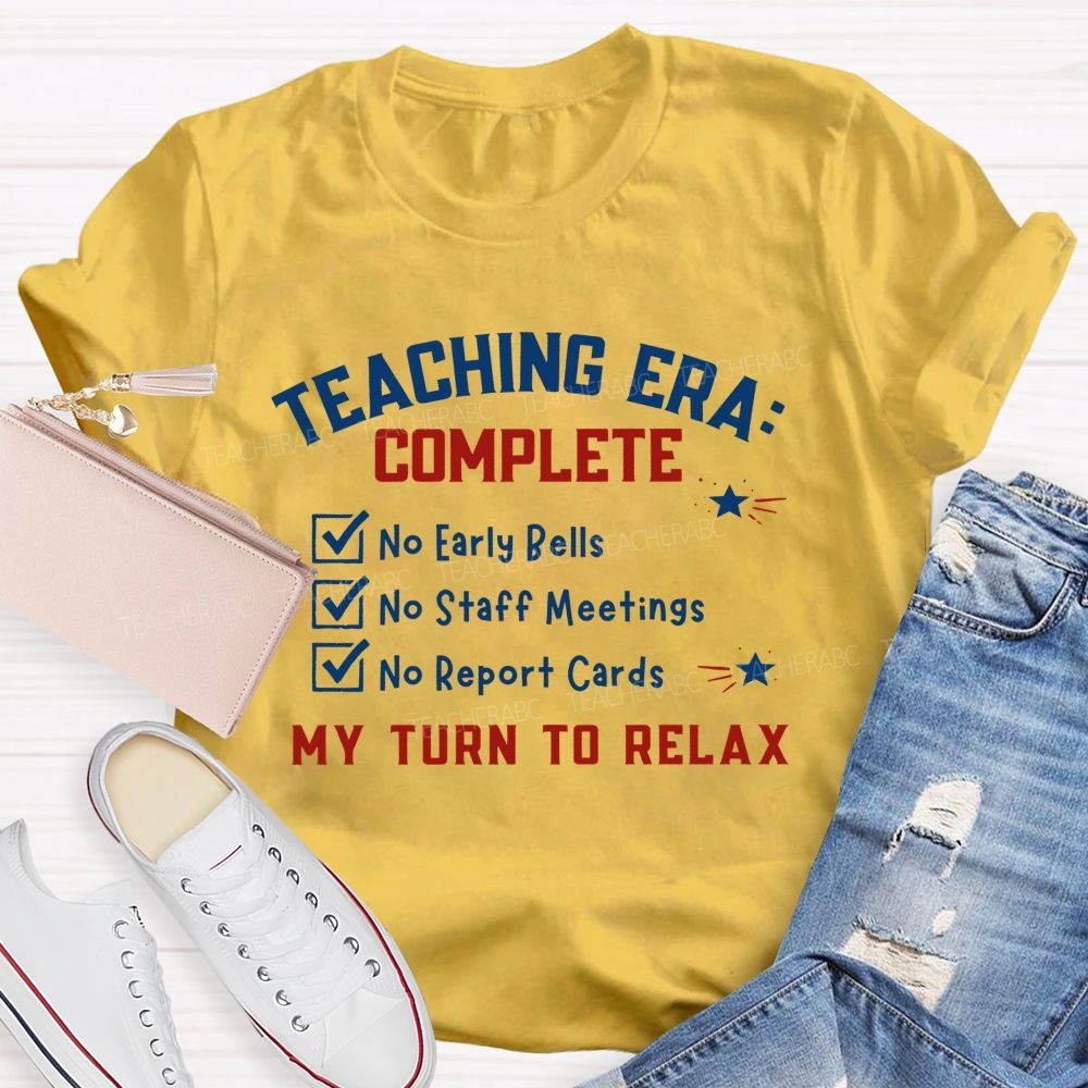 Teaching Era Complete My Turn To Relax Teacher T-shirt
