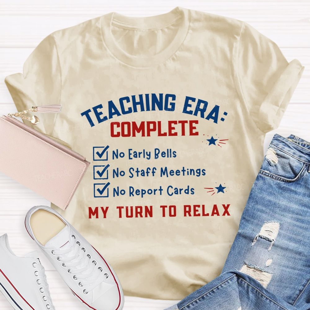 Teaching Era Complete My Turn To Relax Teacher T-shirt