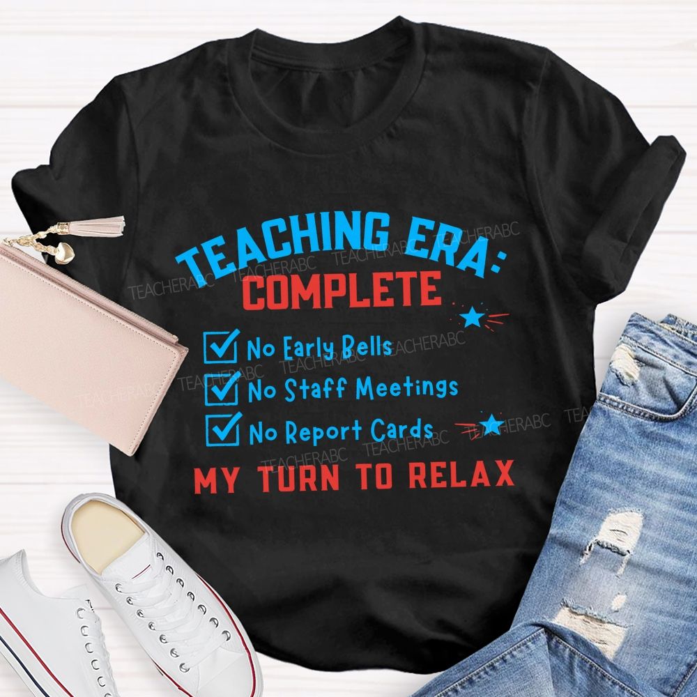 Teaching Era Complete My Turn To Relax Teacher T-shirt