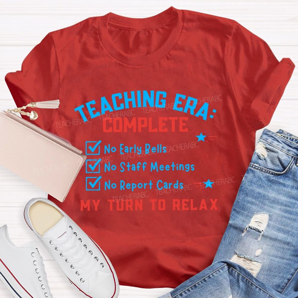 Teaching Era Complete My Turn To Relax Teacher T-shirt