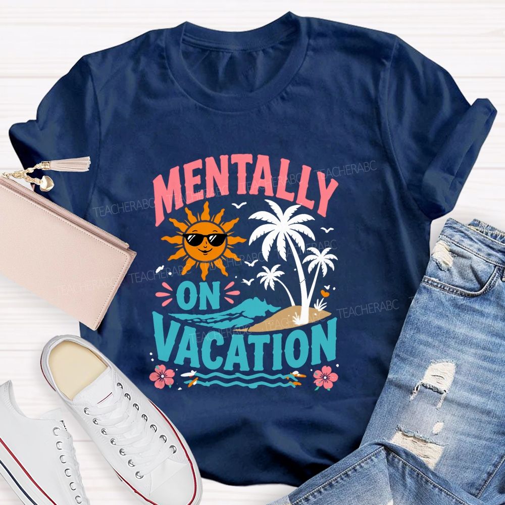 Mentally On Vacation Teacher T-shirt