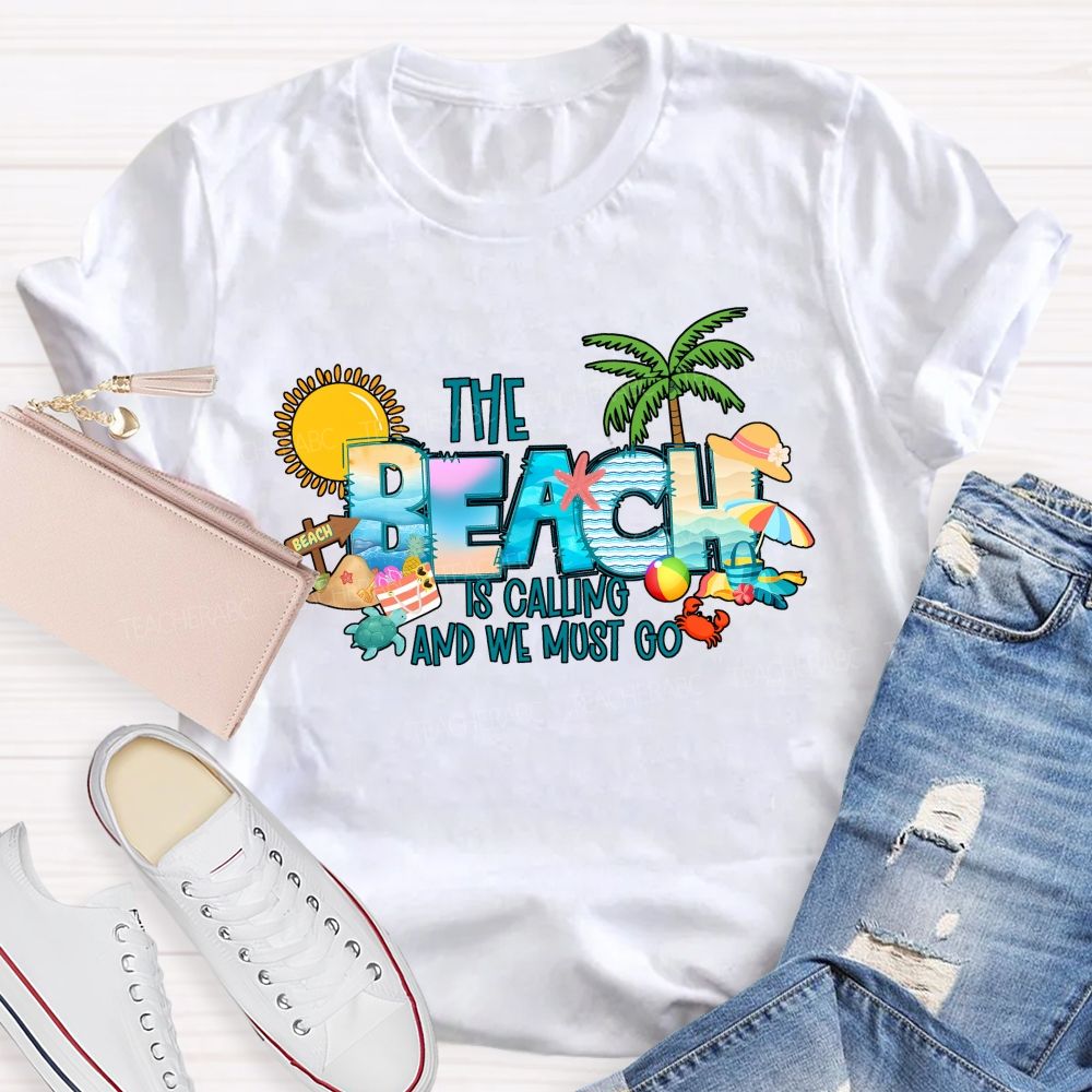 The Beach Is Calling And We Most Go Teacher T-shirt