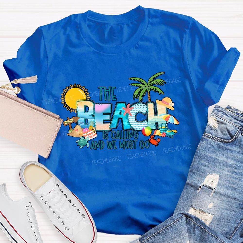 The Beach Is Calling And We Most Go Teacher T-shirt