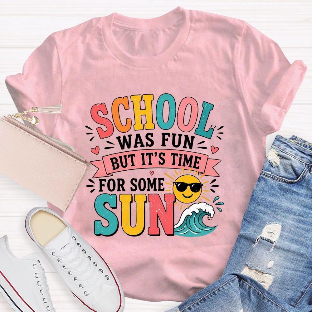 School Was Fun But It'S Time For Some Sun Teacher T-shirt